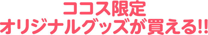 ココス限定オリジナルグッズが買える