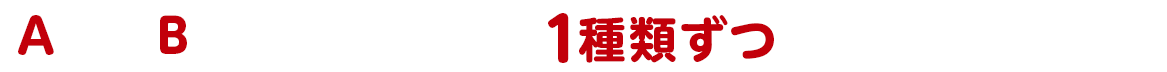 AとBからそれぞれ1種類ずつお選びください。